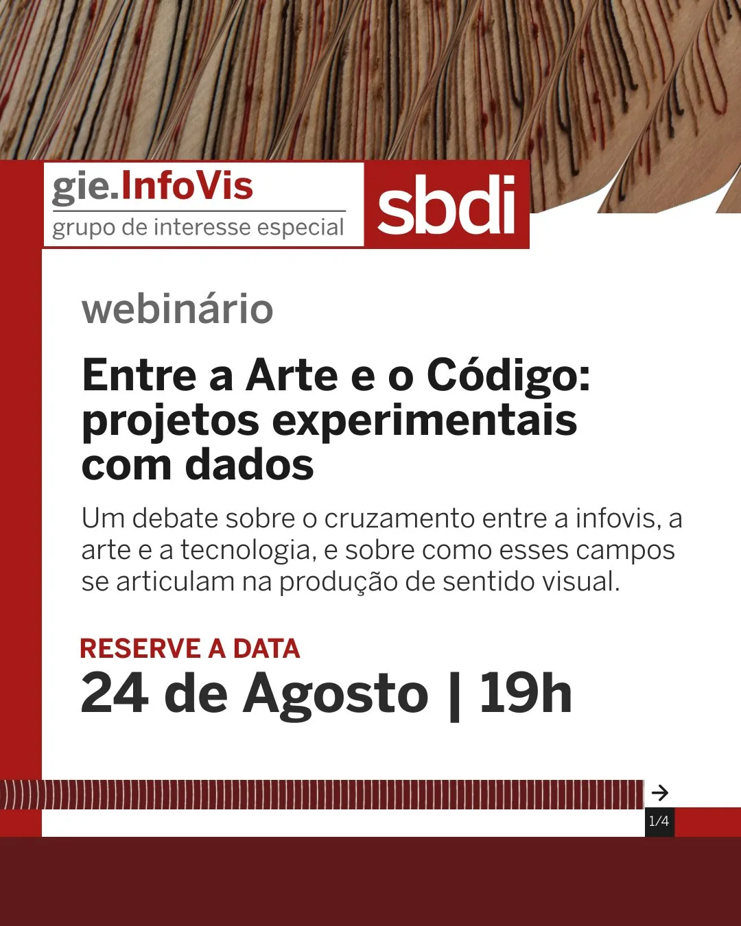 No canto superior esquerdo, há o logotipo "gie.InfoVis - grupo de interesse especial" ao lado da sigla "sbdi" em caixa vermelha. Ao centro, lê-se o título "webinário: Visualização, Arte e Tecnologia" seguido do subtítulo "Um debate sobre o cruzamento entre a infovis, a arte e a tecnologia, e sobre como esses campos se articulam na produção de sentido visual." Na parte inferior, destaca-se "RESERVE A DATA: 24 de Agosto | 19h". No canto inferior direito, o indicador "1/4".