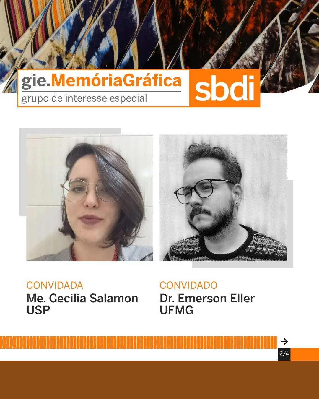 Na parte superior, há o logotipo "gie.MemóriaGráfica - grupo de interesse especial" e o logo da "sbdi". Logo abaixo, há duas fotografias em preto e branco de rosto. A da esquerda é de uma mulher com óculos e a legenda "CONVIDADA Me. Cecilia Salamon USP". A da direita é de um homem com barba e a legenda "CONVIDADO Dr. Emerson Eller UFMG". Na parte inferior, há uma faixa laranja com um padrão listrado. Um pequeno ícone de seta no canto inferior direito indica "2/4".